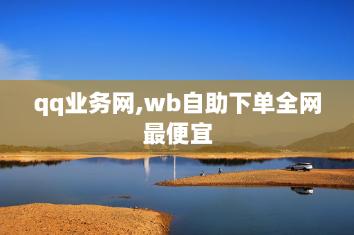 qq业务网,wb自助下单全网最便宜