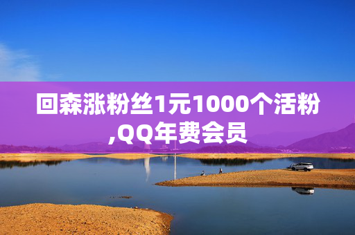 回森涨粉丝1元1000个活粉,QQ年费会员