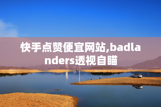 快手点赞便宜网站,badlanders透视自瞄