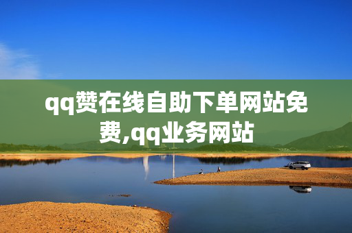 qq赞在线自助下单网站免费,qq业务网站