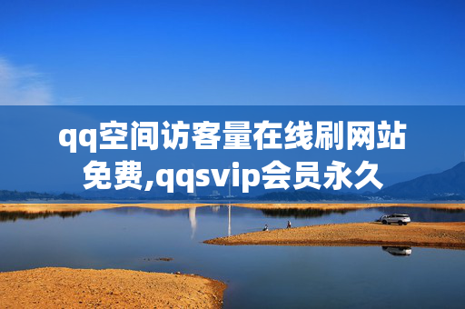 qq空间访客量在线刷网站免费,qqsvip会员永久