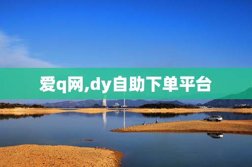 爱q网,dy自助下单平台