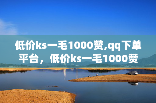 低价ks一毛1000赞,qq下单平台，低价ks一毛1000赞，警醒违法犯罪风口浪尖