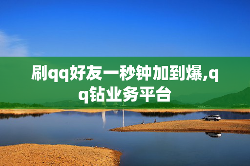 刷qq好友一秒钟加到爆,qq钻业务平台