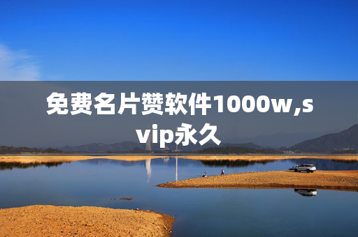 免费名片赞软件1000w,svip永久