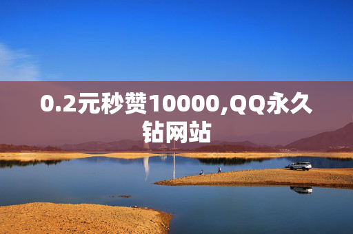 0.2元秒赞10000,QQ永久钻网站