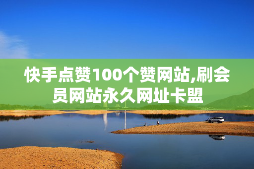 快手点赞100个赞网站,刷会员网站永久网址卡盟