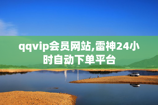 qqvip会员网站,雷神24小时自动下单平台