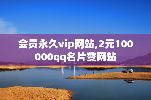 会员永久vip网站,2元100000qq名片赞网站