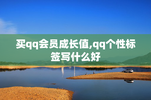 买qq会员成长值,qq个性标签写什么好