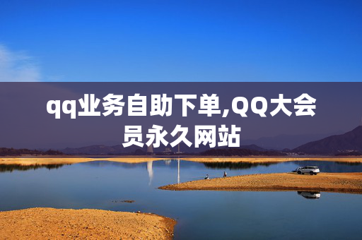 qq业务自助下单,QQ大会员永久网站