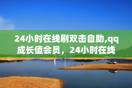 24小时在线刷双击自助,qq成长值会员，24小时在线刷双击自助，qq成长值会员