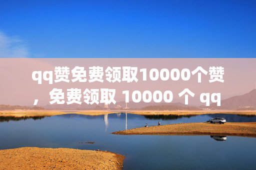 qq赞免费领取10000个赞，免费领取 10000 个 qq 赞的方法，解析，标题直接反映了文本的主要内容，即提供了一种免费领取大量 qq 赞的途径。这个标题简洁明了，能够吸引读者的注意力。