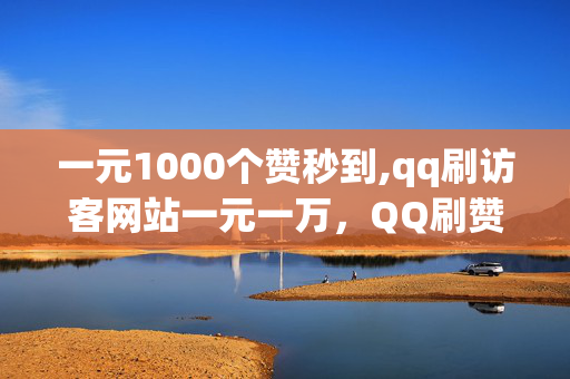 一元1000个赞秒到,qq刷访客网站一元一万，QQ刷赞、刷访客网站是违法犯罪行为