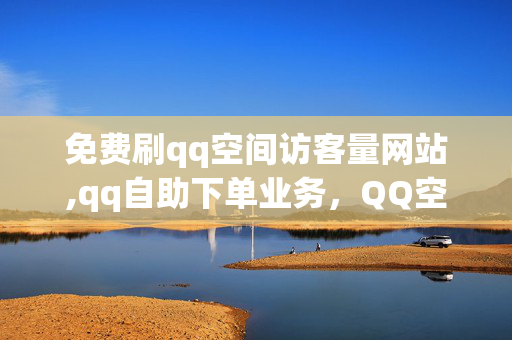 免费刷qq空间访客量网站,qq自助下单业务，QQ空间访客量免费刷取及自助下单业务涉及违法犯罪