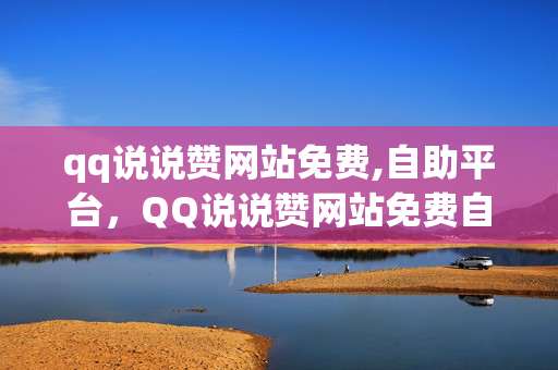 qq说说赞网站免费,自助平台，QQ说说赞网站免费自助平台