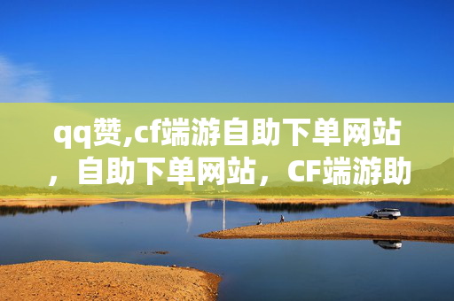 qq赞,cf端游自助下单网站，自助下单网站，CF端游助你实现高赞