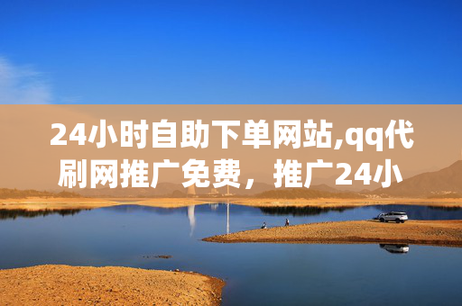 24小时自助下单网站,qq代刷网推广免费，推广24小时自助下单网站和QQ代刷网属于违法行为。