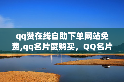 qq赞在线自助下单网站免费,qq名片赞购买，QQ名片赞购买与法律风险分析