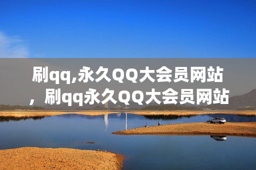 刷qq,永久QQ大会员网站，刷qq永久QQ大会员网站安全吗？