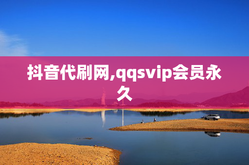 抖音代刷网,qqsvip会员永久