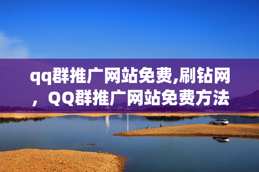 qq群推广网站免费,刷钻网，QQ群推广网站免费方法及刷钻网浅析